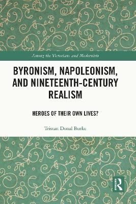 Byronism, Napoleonism, and Nineteenth-Century Realism - Tristan Donal Burke