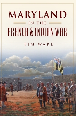 Maryland in the French & Indian War - Timothy Ware