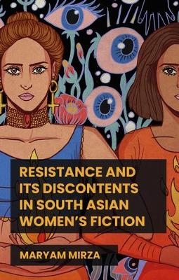 Resistance and its Discontents in South Asian Women's Fiction - Maryam Mirza