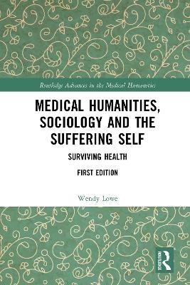 Medical Humanities, Sociology and the Suffering Self - Wendy Lowe