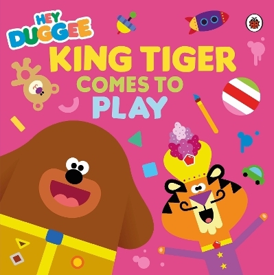 Hey Duggee: King Tiger Comes to Play -  Hey Duggee