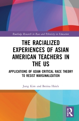 The Racialized Experiences of Asian American Teachers in the US - Jung Kim, Betina Hsieh