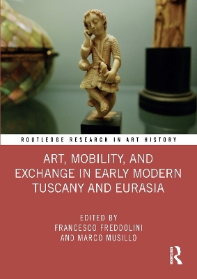 Art, Mobility, and Exchange in Early Modern Tuscany and Eurasia - 