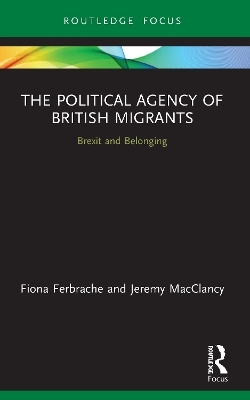The Political Agency of British Migrants - Fiona Ferbrache, Jeremy MacClancy