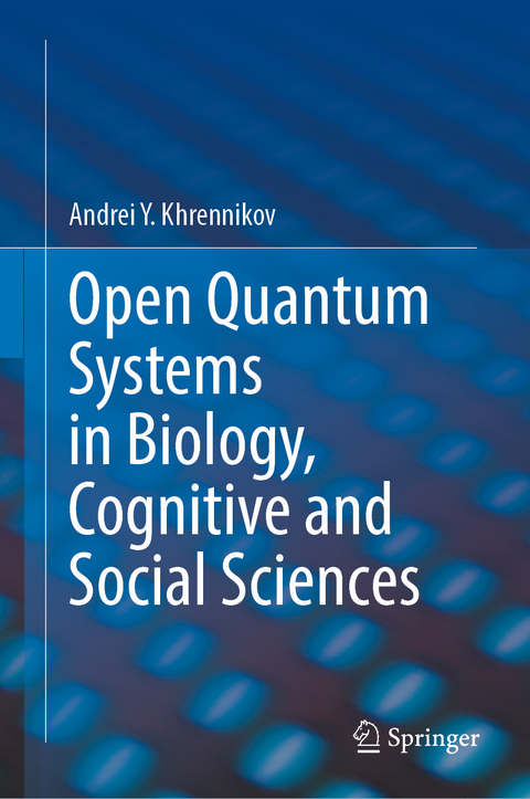 Open Quantum Systems in Biology, Cognitive and Social Sciences - Andrei Y. Khrennikov