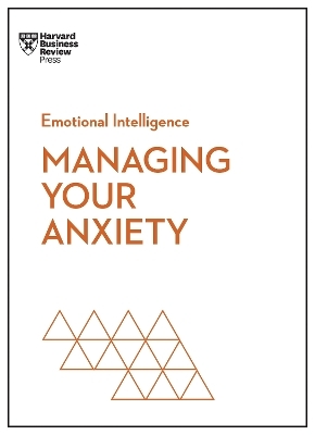 Managing Your Anxiety (HBR Emotional Intelligence Series) -  Harvard Business Review, Alice Boyes, Judson Brewer, Rasmus Hougaard, Jacqueline Carter