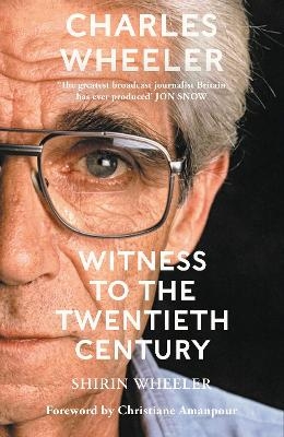 Charles Wheeler - Witness to the Twentieth Century - Shirin Wheeler