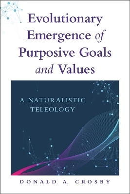 Evolutionary Emergence of Purposive Goals and Values - Donald A. Crosby