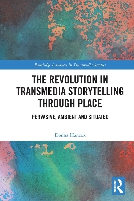 The Revolution in Transmedia Storytelling through Place - Donna Hancox