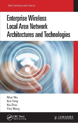 Enterprise Wireless Local Area Network Architectures and Technologies - Rihai Wu, Xun Yang, Xia Zhou, Yibo Wang