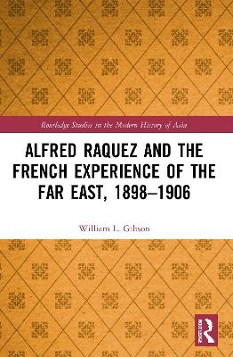 Alfred Raquez and the French Experience of the Far East, 1898-1906 - William L. Gibson