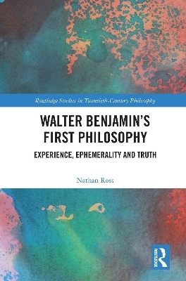 Walter Benjamin’s First Philosophy - Nathan Ross