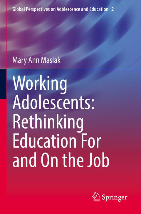 Working Adolescents: Rethinking Education For and On the Job - Mary Ann Maslak