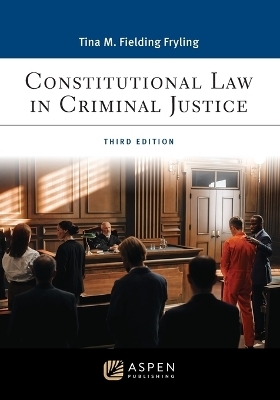 Constitutional Law in Criminal Justice - Tina M Fielding Fryling