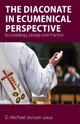The Diaconate in Ecumenical Perspective - Frederick C. (Fritz) Bauerschmidt, Anne Keffer, Maylanne Maybee, George E. Newman