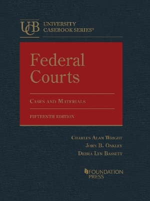 Federal Courts, Cases and Materials - Debra Lyn Bassett, Charles Wright, John B. Oakley