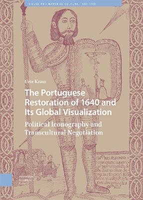 The Portuguese Restoration of 1640 and Its Global Visualization - Urte Krass