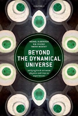 Beyond the Dynamical Universe - Michael Silberstein, W.M. Stuckey, Timothy McDevitt