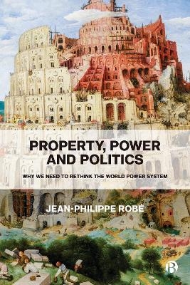 Property, Power and Politics - Jean-Philippe Robé