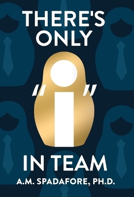 There's Only I in Team - A M Spadafore