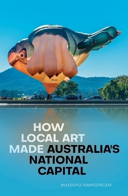 How Local Art Made Australia's National Capital - Anni Doyle Wawrzyńczak