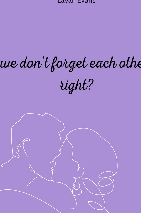 We don't forget each other, right? - Layan Evans