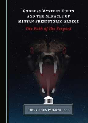 Goddess Mystery Cults and the Miracle of Minyan Prehistoric Greece - Dionysious Psilopoulos