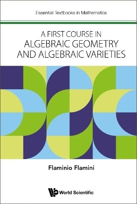 First Course In Algebraic Geometry And Algebraic Varieties, A - Flaminio Flamini