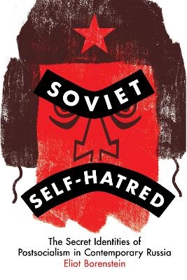 Soviet Self-Hatred - Eliot Borenstein