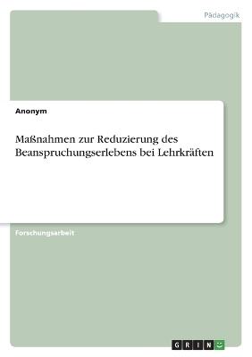 MaÃnahmen zur Reduzierung des Beanspruchungserlebens bei LehrkrÃ¤ften -  Anonymous