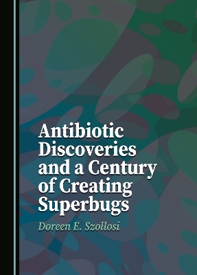 Antibiotic Discoveries and a Century of Creating Superbugs - Doreen E. Szollosi