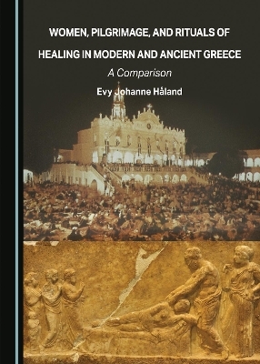 Women, Pilgrimage, and Rituals of Healing in Modern and Ancient Greece - Evy Johanne Håland