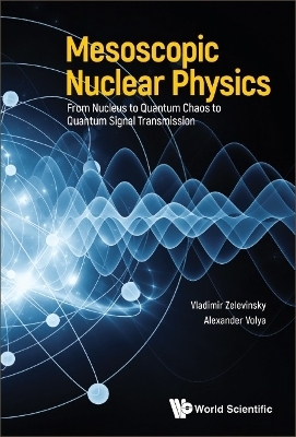Mesoscopic Nuclear Physics: From Nucleus To Quantum Chaos To Quantum Signal Transmission - Vladimir Zelevinsky, Alexander Volya
