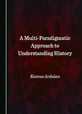 A Multi-Paradigmatic Approach to Understanding History - Kavous Ardalan