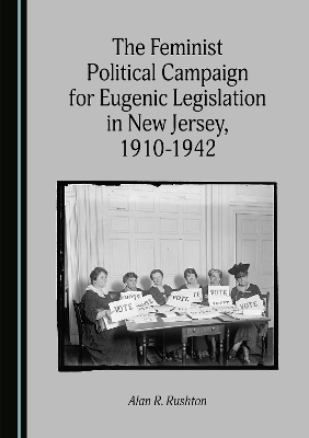 The Feminist Political Campaign for Eugenic Legislation in New Jersey, 1910-1942 - Alan R. Rushton