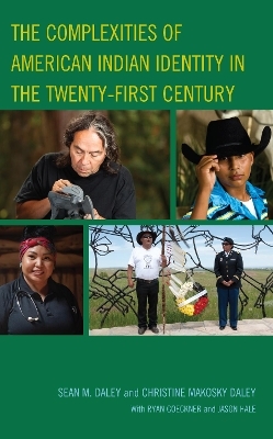 The Complexities of American Indian Identity in the Twenty-First Century - Sean M. Daley, Christine Makosky Daley