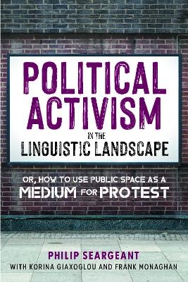Political Activism in the Linguistic Landscape - Philip Seargeant, Korina Giaxoglou, Frank Monaghan