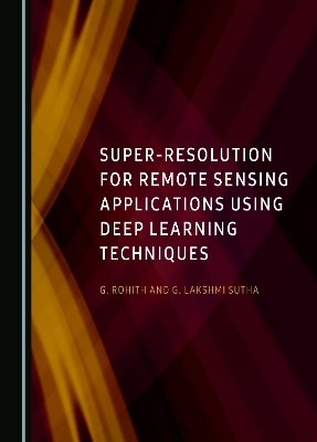 Super-Resolution for Remote Sensing Applications Using Deep Learning Techniques - G. Rohith, G. Lakshmi Sutha