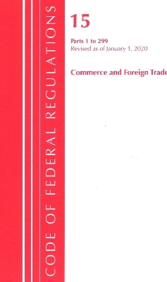 Code of Federal Regulations, Title 15 Commerce and Foreign Trade 1-299, Revised as of January 1, 2020 -  Office of The Federal Register (U.S.)