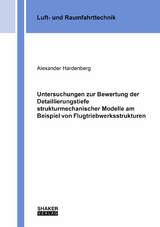 Untersuchungen zur Bewertung der Detaillierungstiefe strukturmechanischer Modelle am Beispiel von Flugtriebwerksstrukturen - Alexander Hardenberg