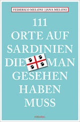 111 Orte auf Sardinien, die man gesehen haben muss - Jana Meloni, Federico Meloni