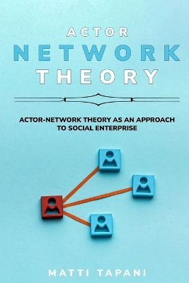 Actor-network theory as an approach to social enterprise - Matti Tapani