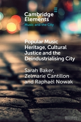 Popular Music Heritage, Cultural Justice and the Deindustrialising City - Sarah Baker, Zelmarie Cantillon, Raphaël Nowak