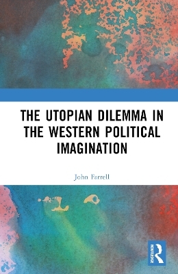 The Utopian Dilemma in the Western Political Imagination - John Farrell