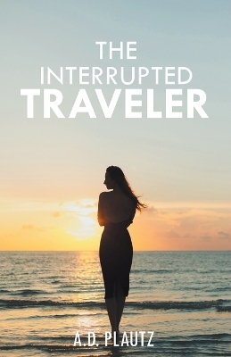 The Interrupted Traveler - A D Plautz