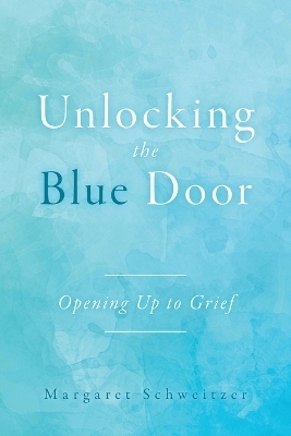 Unlocking the Blue Door - Margaret Schweitzer