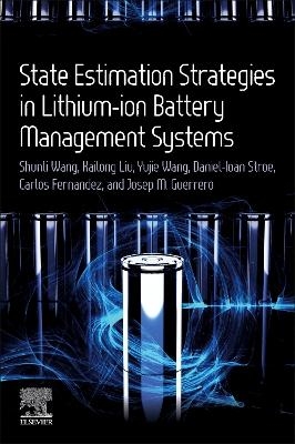 State Estimation Strategies in Lithium-ion Battery Management Systems - Shunli Wang, Kailong Liu, Yujie Wang, Daniel-Ioan Stroe, Carlos Fernandez