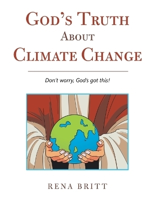 God's Truth About Climate Change - Rena Britt