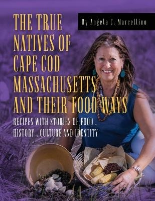 The True Natives of Cape Cod Massachusetts and their Food Ways - Angela C Marcellino