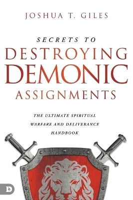 Secrets to Destroying Demonic Assignments - Joshua Giles